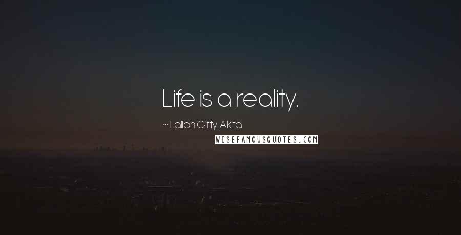 Lailah Gifty Akita Quotes: Life is a reality.