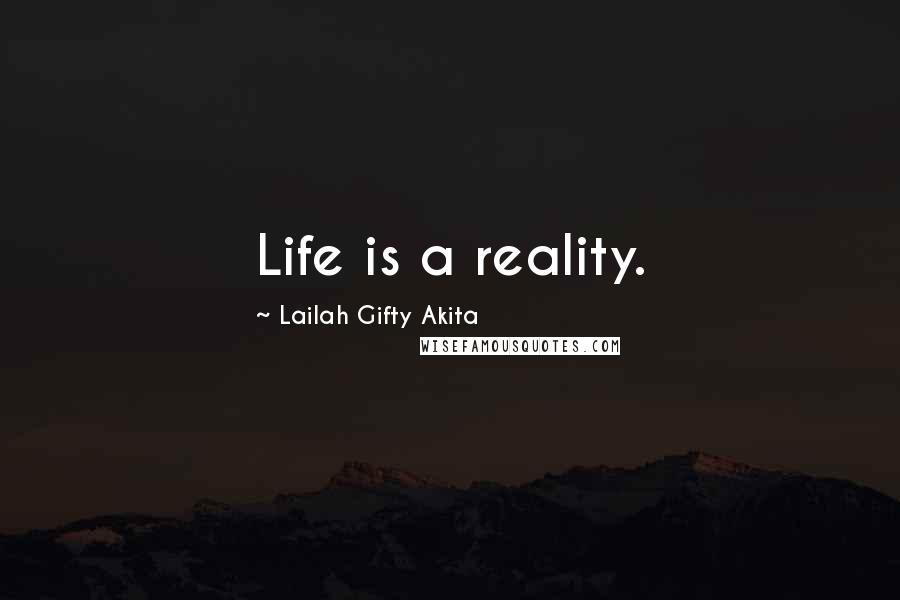 Lailah Gifty Akita Quotes: Life is a reality.