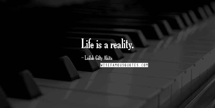 Lailah Gifty Akita Quotes: Life is a reality.