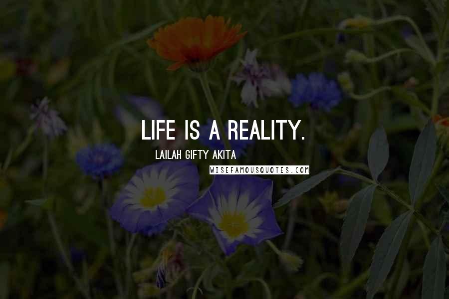 Lailah Gifty Akita Quotes: Life is a reality.