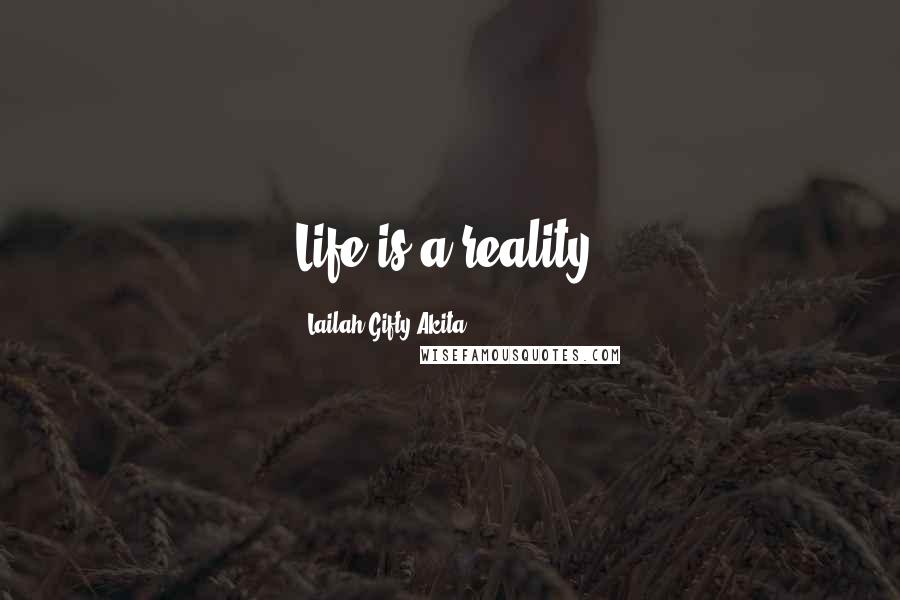 Lailah Gifty Akita Quotes: Life is a reality.