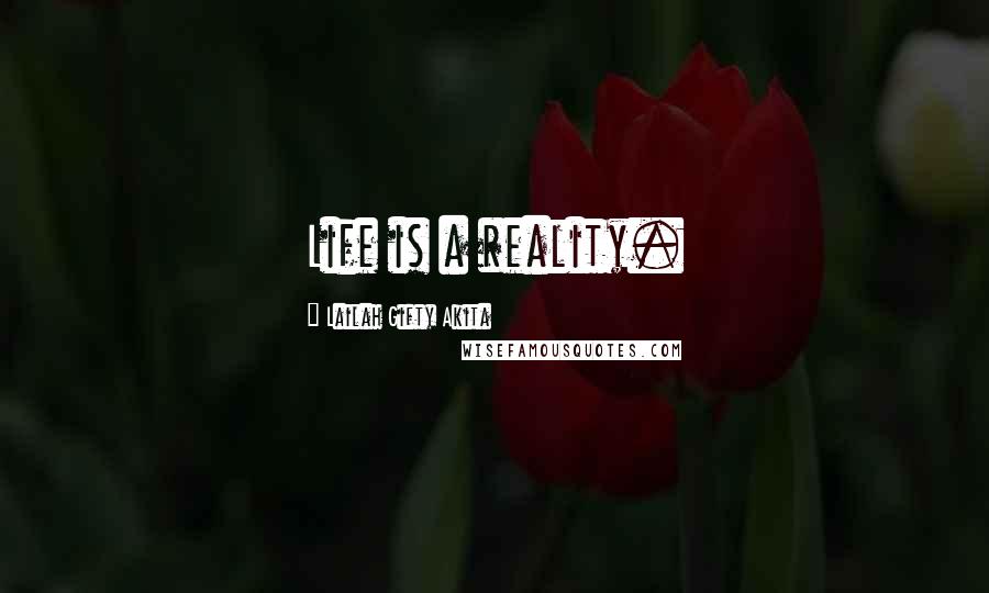 Lailah Gifty Akita Quotes: Life is a reality.