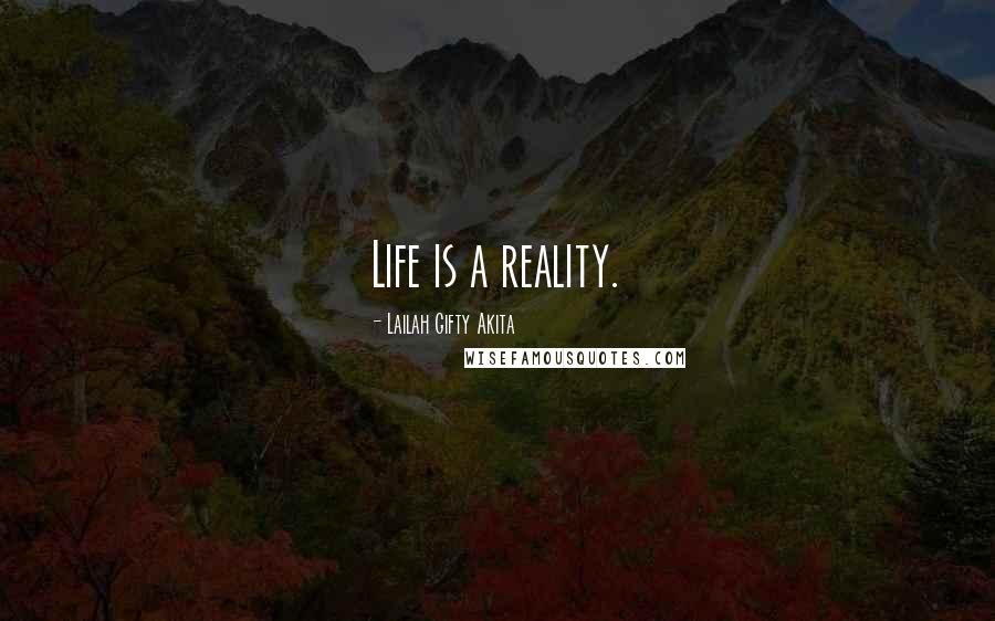 Lailah Gifty Akita Quotes: Life is a reality.