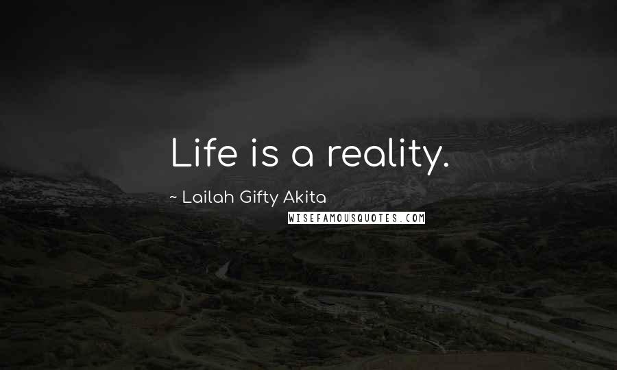 Lailah Gifty Akita Quotes: Life is a reality.