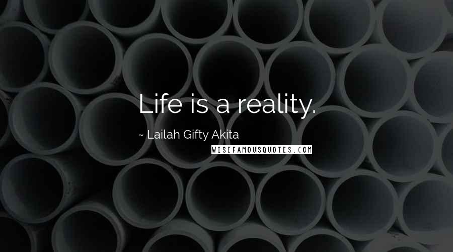 Lailah Gifty Akita Quotes: Life is a reality.