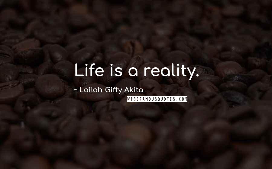 Lailah Gifty Akita Quotes: Life is a reality.