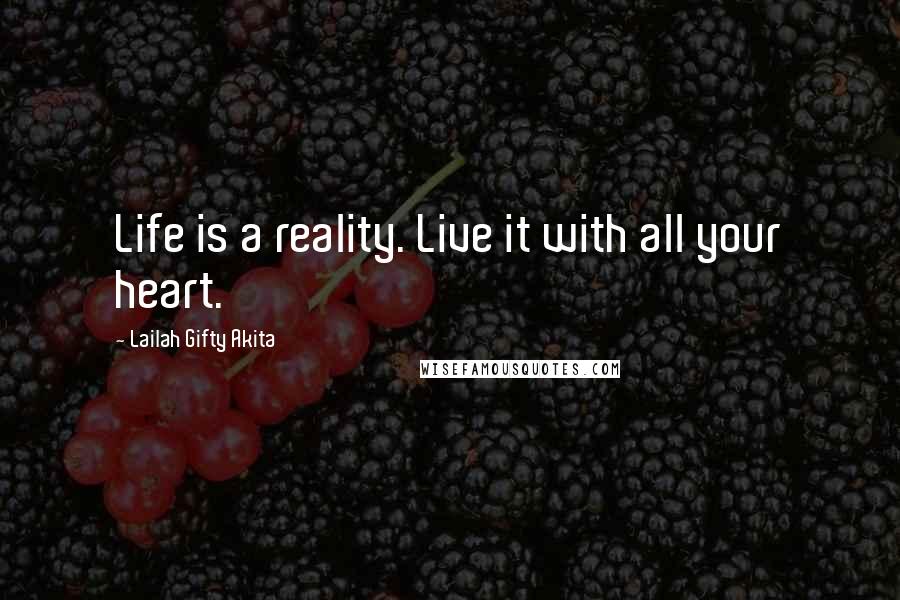 Lailah Gifty Akita Quotes: Life is a reality. Live it with all your heart.