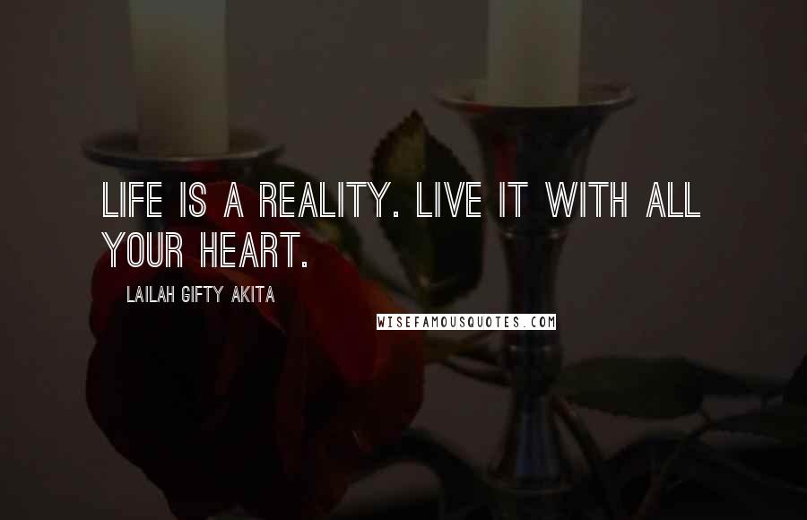 Lailah Gifty Akita Quotes: Life is a reality. Live it with all your heart.