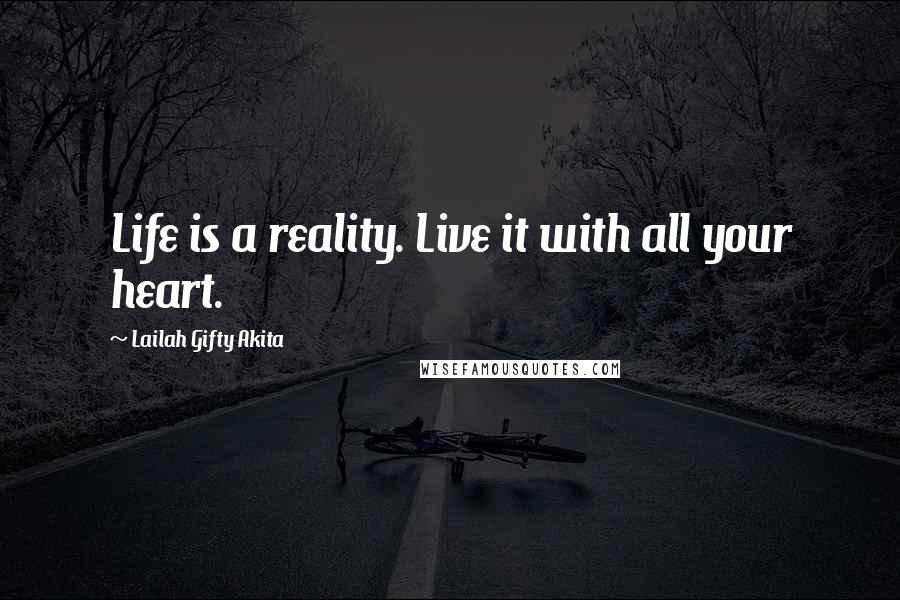 Lailah Gifty Akita Quotes: Life is a reality. Live it with all your heart.