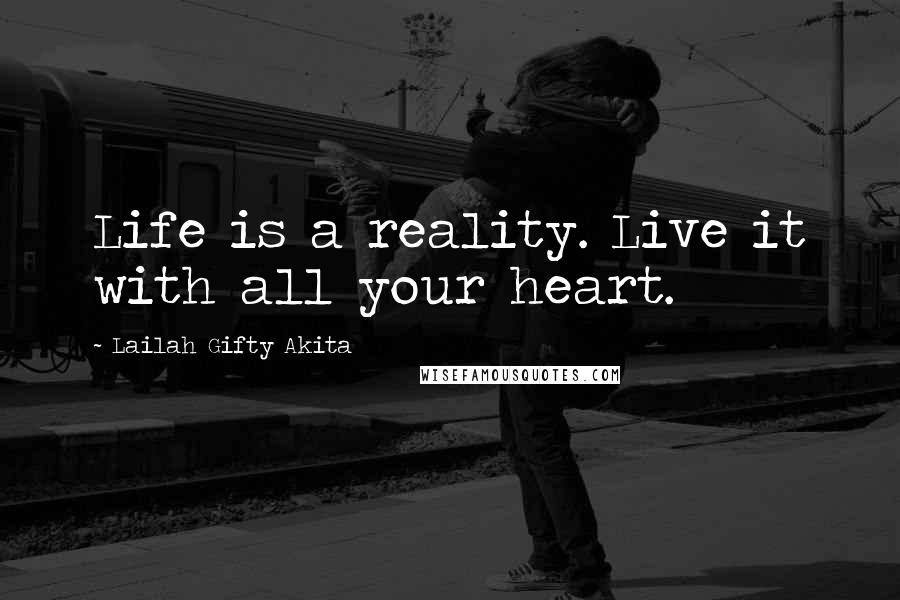 Lailah Gifty Akita Quotes: Life is a reality. Live it with all your heart.