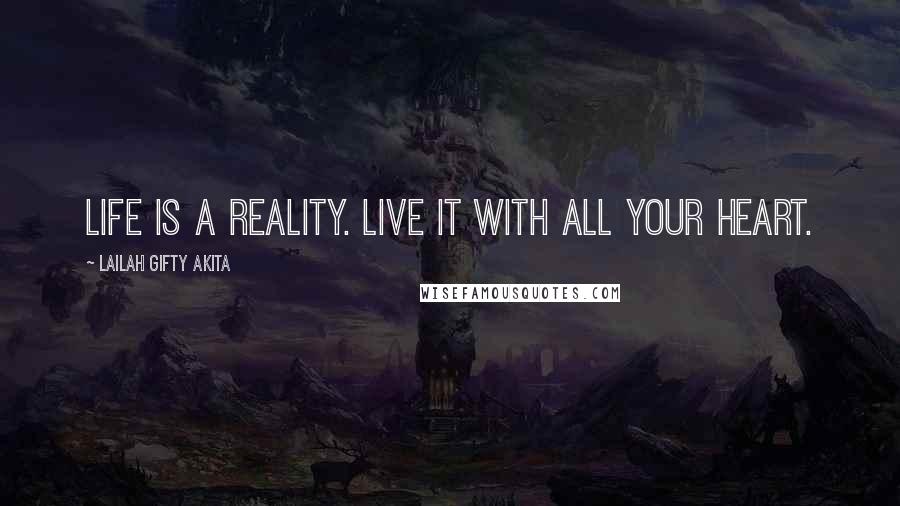 Lailah Gifty Akita Quotes: Life is a reality. Live it with all your heart.