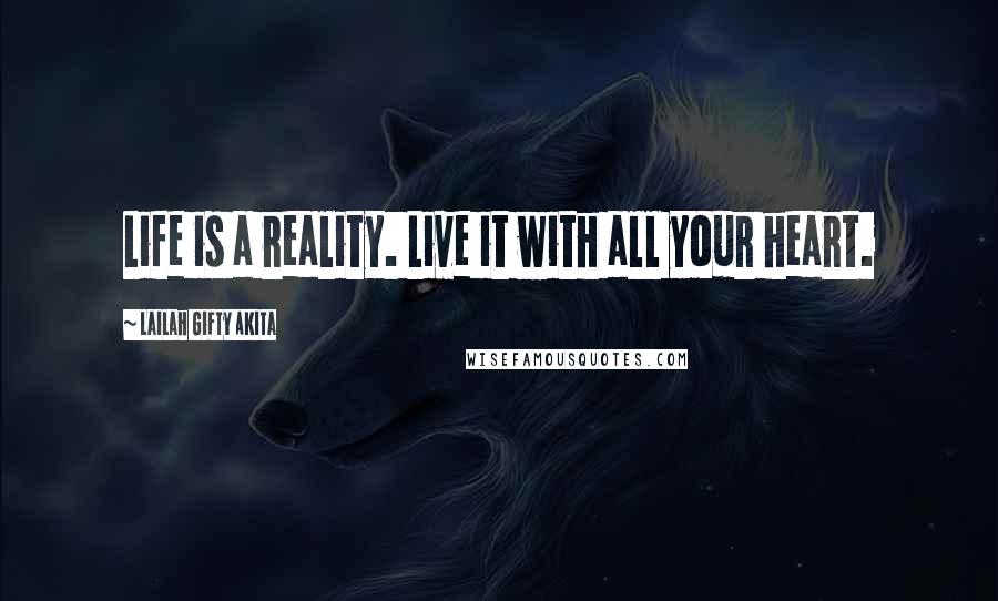 Lailah Gifty Akita Quotes: Life is a reality. Live it with all your heart.