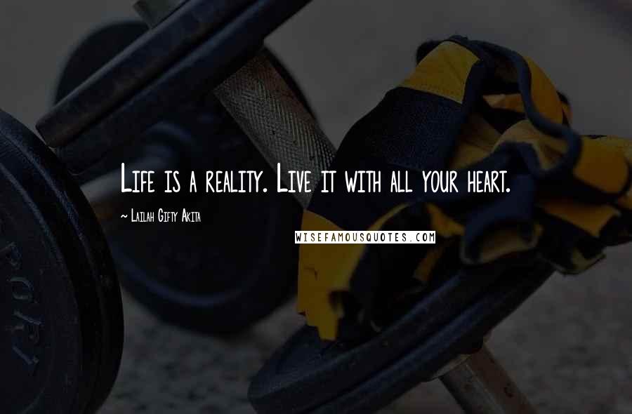 Lailah Gifty Akita Quotes: Life is a reality. Live it with all your heart.