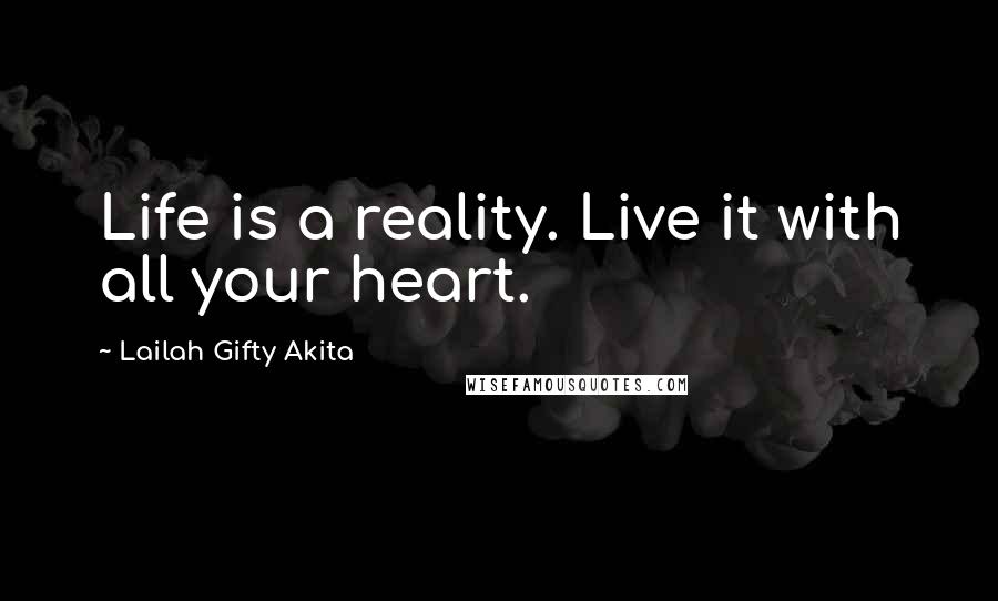 Lailah Gifty Akita Quotes: Life is a reality. Live it with all your heart.