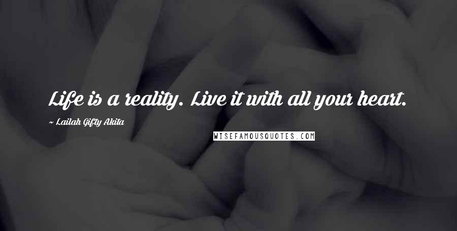 Lailah Gifty Akita Quotes: Life is a reality. Live it with all your heart.
