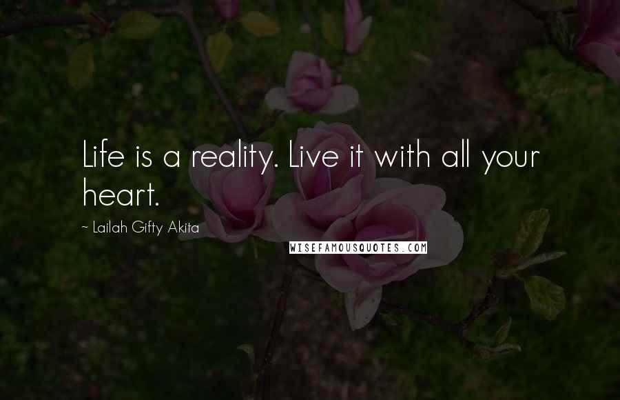 Lailah Gifty Akita Quotes: Life is a reality. Live it with all your heart.