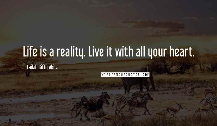 Lailah Gifty Akita Quotes: Life is a reality. Live it with all your heart.