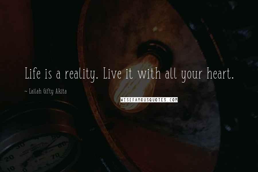 Lailah Gifty Akita Quotes: Life is a reality. Live it with all your heart.