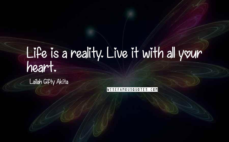 Lailah Gifty Akita Quotes: Life is a reality. Live it with all your heart.