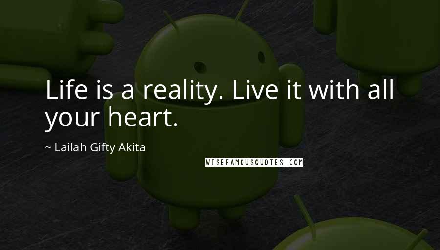 Lailah Gifty Akita Quotes: Life is a reality. Live it with all your heart.