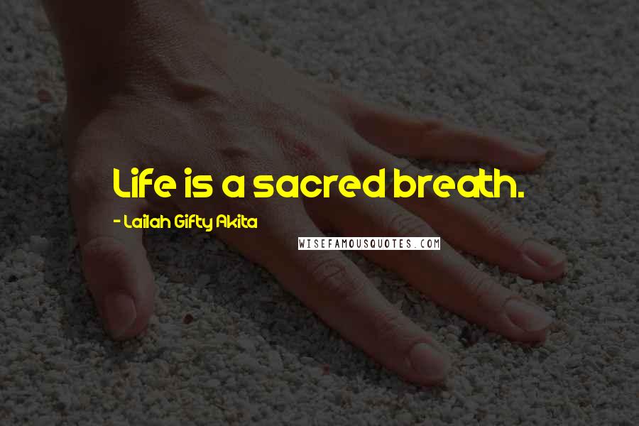 Lailah Gifty Akita Quotes: Life is a sacred breath.