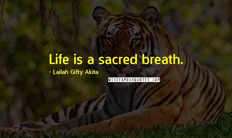 Lailah Gifty Akita Quotes: Life is a sacred breath.