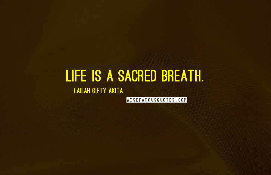 Lailah Gifty Akita Quotes: Life is a sacred breath.