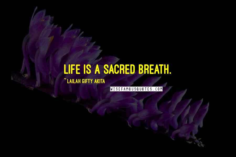 Lailah Gifty Akita Quotes: Life is a sacred breath.