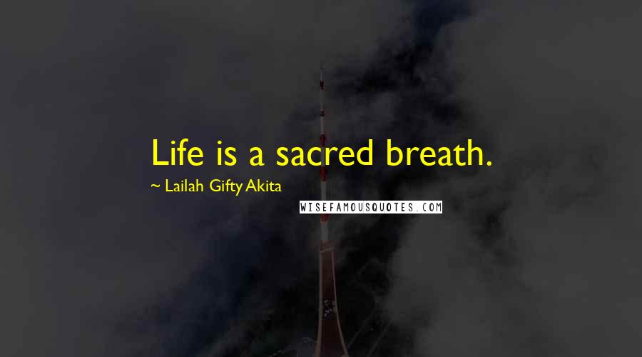 Lailah Gifty Akita Quotes: Life is a sacred breath.