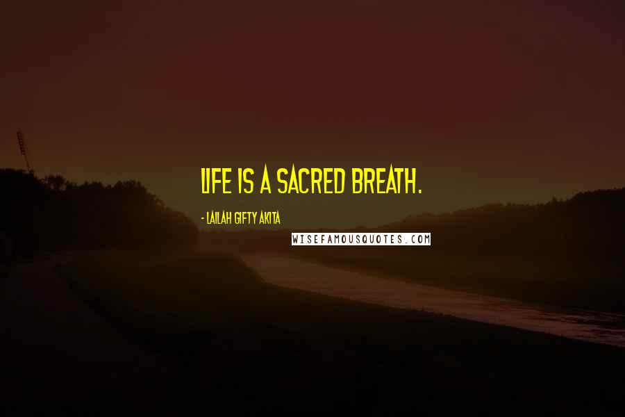 Lailah Gifty Akita Quotes: Life is a sacred breath.