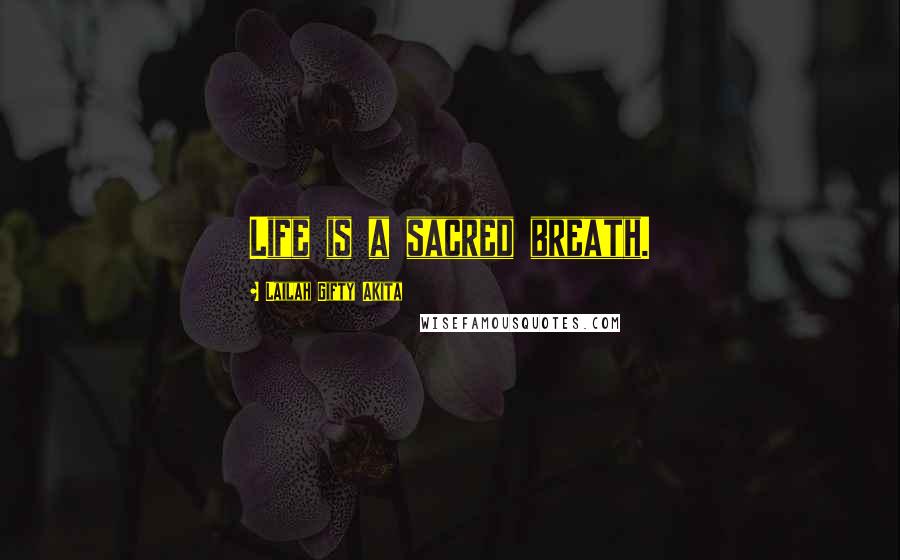 Lailah Gifty Akita Quotes: Life is a sacred breath.