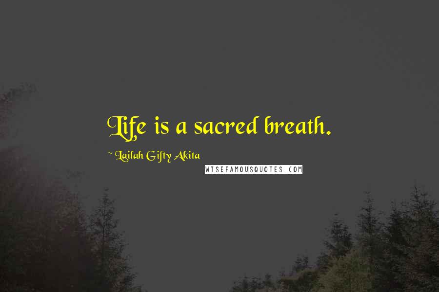 Lailah Gifty Akita Quotes: Life is a sacred breath.