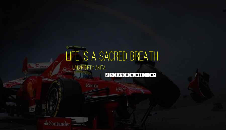 Lailah Gifty Akita Quotes: Life is a sacred breath.