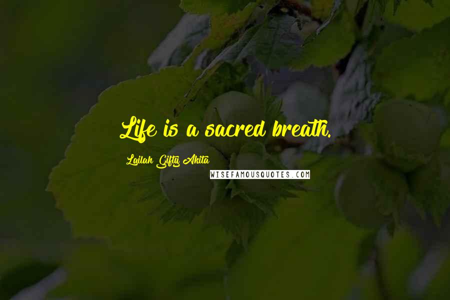 Lailah Gifty Akita Quotes: Life is a sacred breath.