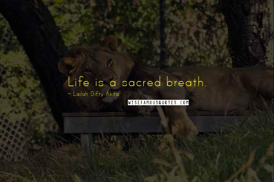 Lailah Gifty Akita Quotes: Life is a sacred breath.