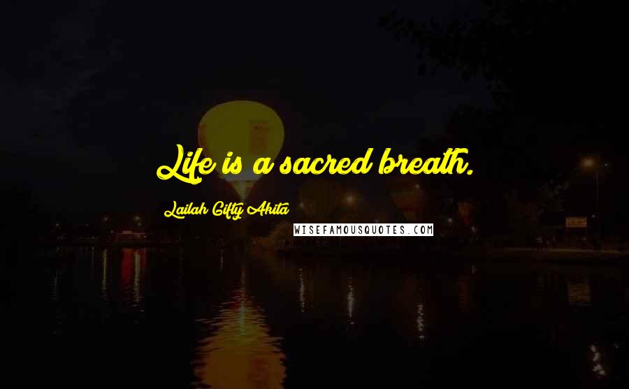 Lailah Gifty Akita Quotes: Life is a sacred breath.