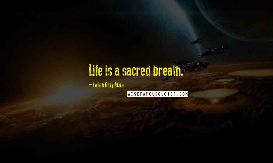 Lailah Gifty Akita Quotes: Life is a sacred breath.