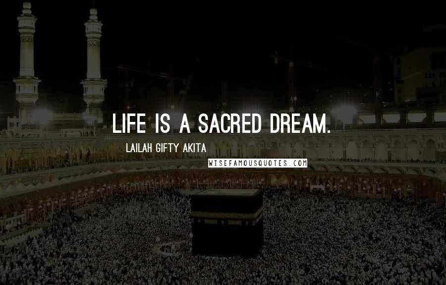 Lailah Gifty Akita Quotes: Life is a sacred dream.