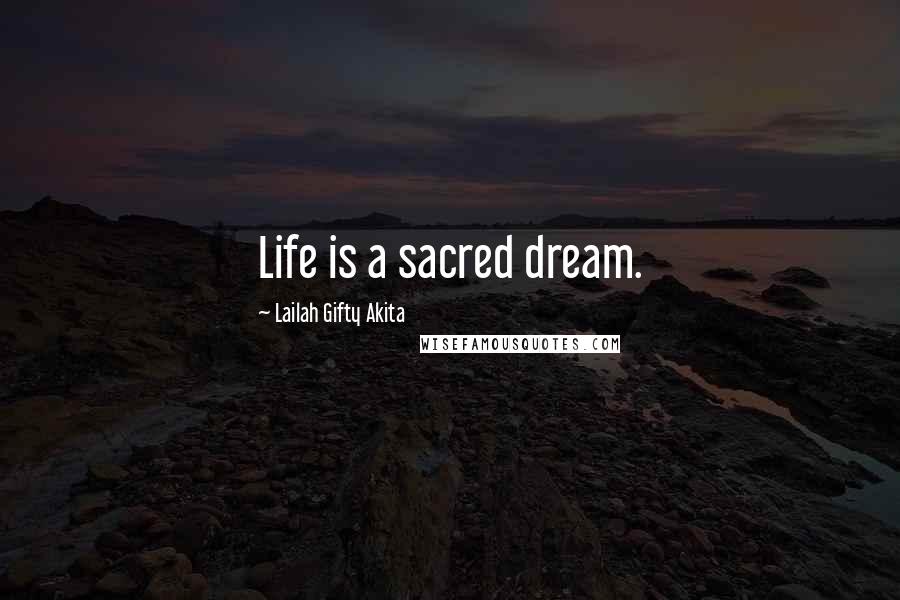 Lailah Gifty Akita Quotes: Life is a sacred dream.