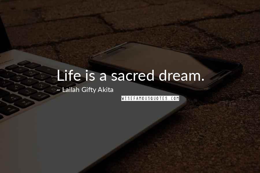 Lailah Gifty Akita Quotes: Life is a sacred dream.