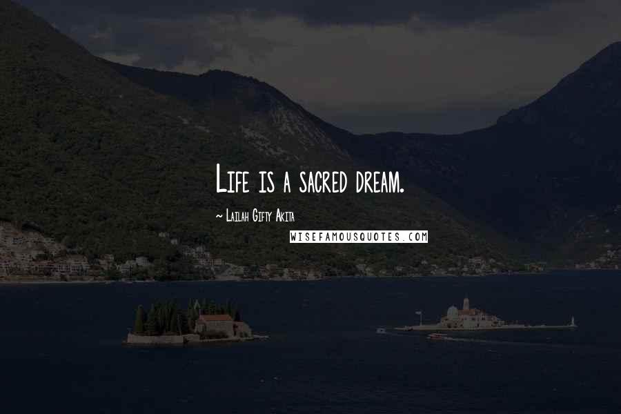 Lailah Gifty Akita Quotes: Life is a sacred dream.