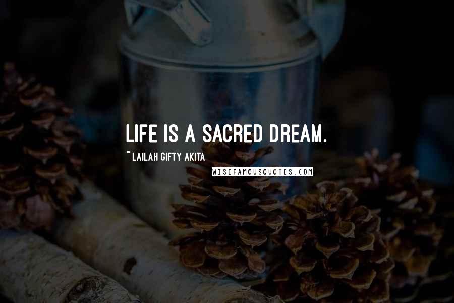 Lailah Gifty Akita Quotes: Life is a sacred dream.