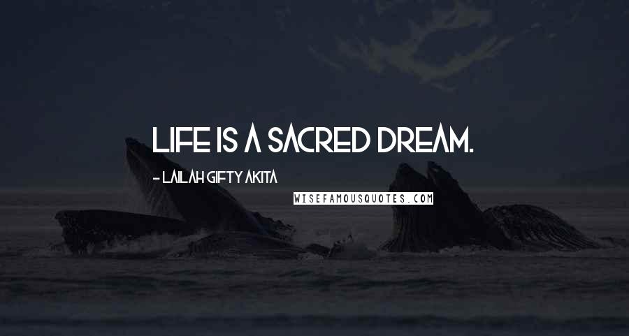 Lailah Gifty Akita Quotes: Life is a sacred dream.