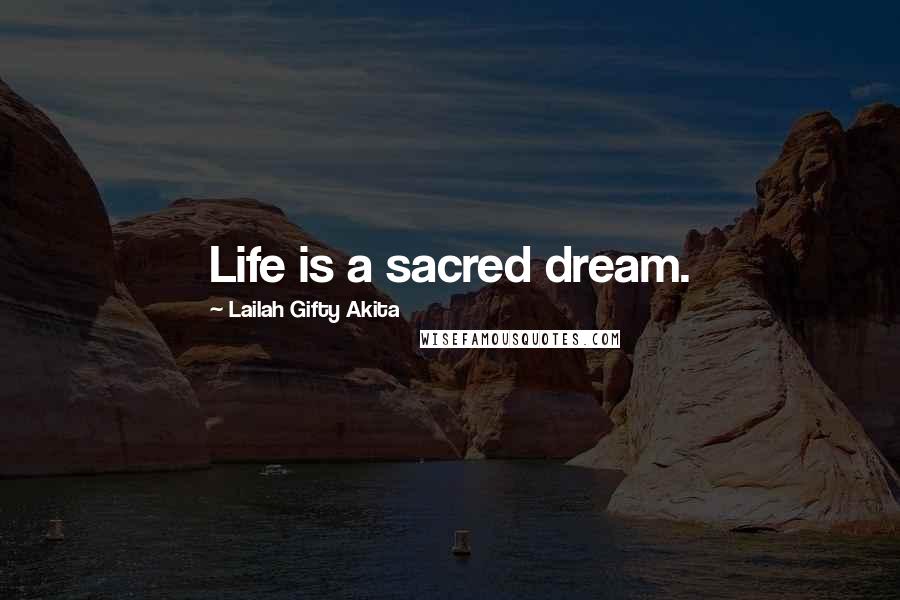 Lailah Gifty Akita Quotes: Life is a sacred dream.