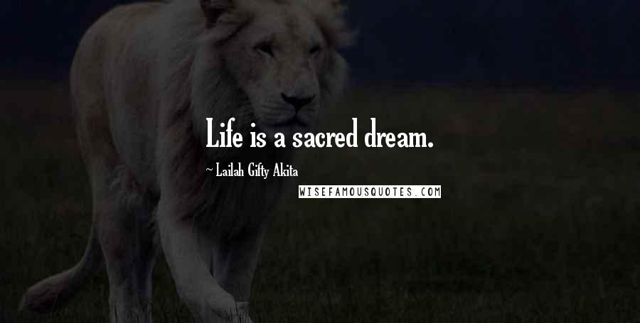 Lailah Gifty Akita Quotes: Life is a sacred dream.