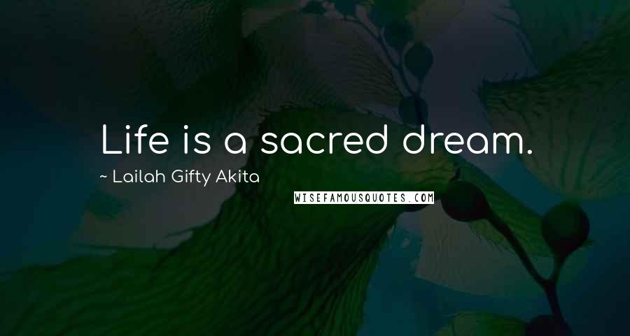 Lailah Gifty Akita Quotes: Life is a sacred dream.