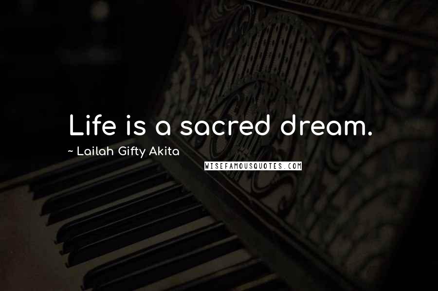 Lailah Gifty Akita Quotes: Life is a sacred dream.