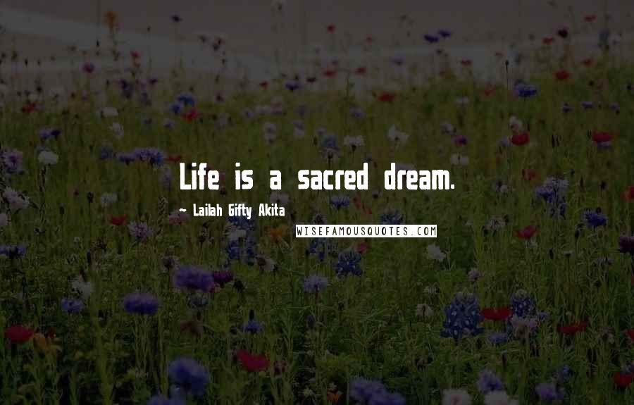 Lailah Gifty Akita Quotes: Life is a sacred dream.