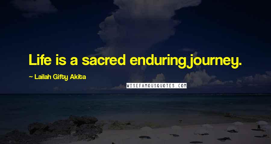 Lailah Gifty Akita Quotes: Life is a sacred enduring journey.