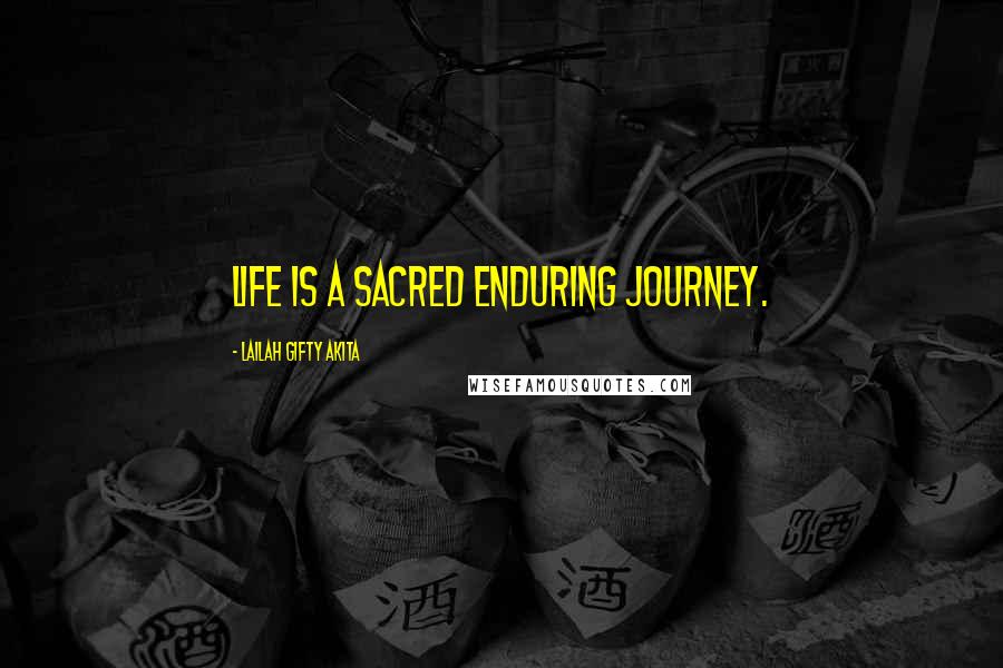 Lailah Gifty Akita Quotes: Life is a sacred enduring journey.